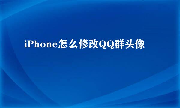 iPhone怎么修改QQ群头像