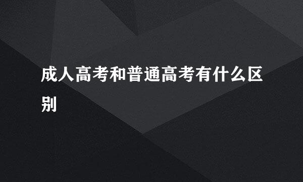 成人高考和普通高考有什么区别
