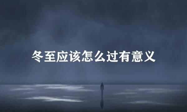 冬至应该怎么过有意义