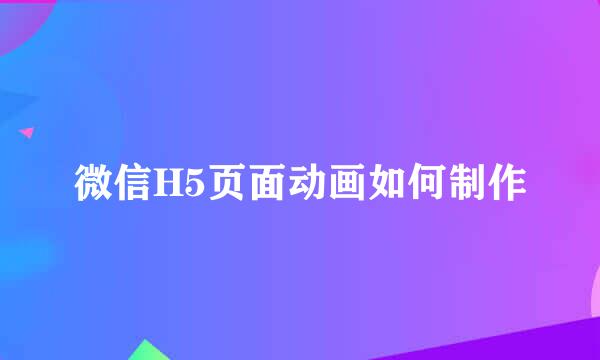 微信H5页面动画如何制作