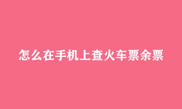 怎么在手机上查火车票余票