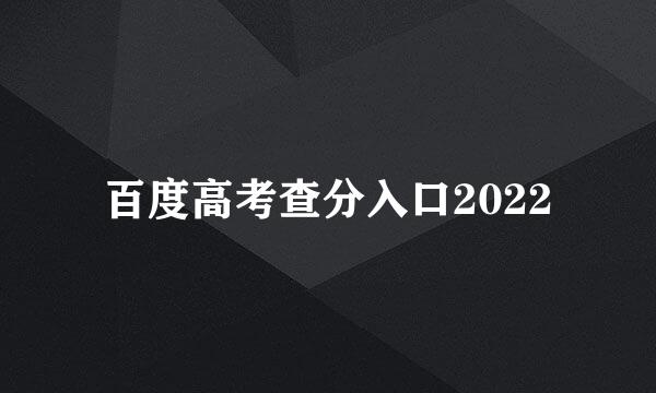百度高考查分入口2022