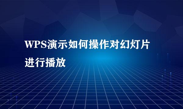 WPS演示如何操作对幻灯片进行播放