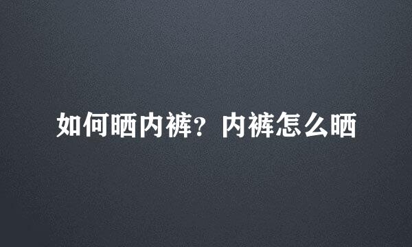 如何晒内裤？内裤怎么晒