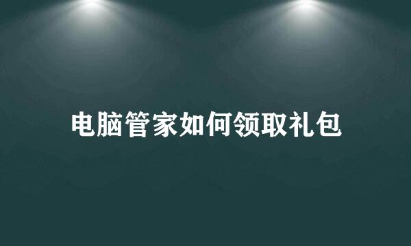 电脑管家如何领取礼包