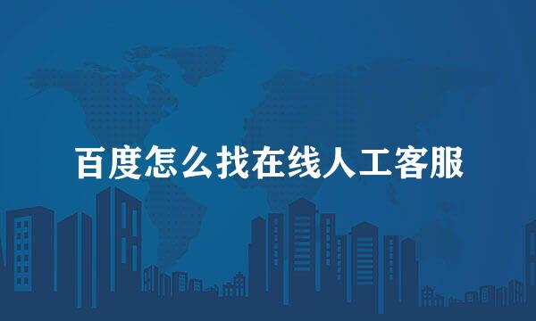 百度怎么找在线人工客服