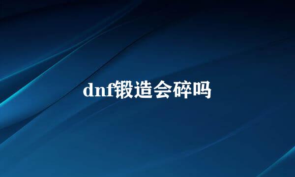 dnf锻造会碎吗