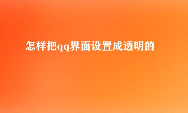 怎样把qq界面设置成透明的