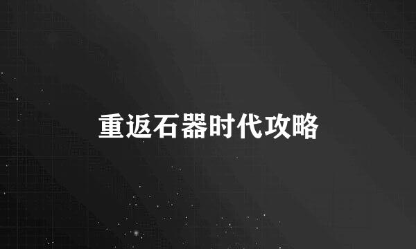 重返石器时代攻略
