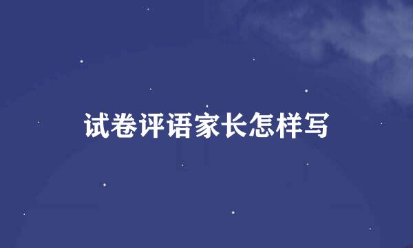 试卷评语家长怎样写