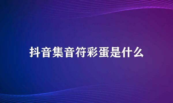 抖音集音符彩蛋是什么