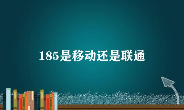 185是移动还是联通