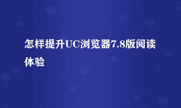 怎样提升UC浏览器7.8版阅读体验