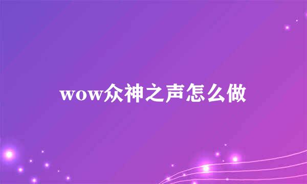 wow众神之声怎么做