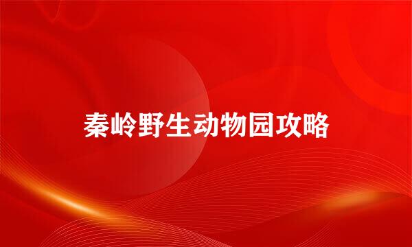 秦岭野生动物园攻略