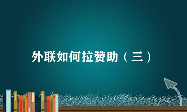外联如何拉赞助（三）