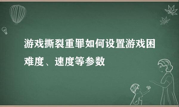 游戏撕裂重罪如何设置游戏困难度、速度等参数