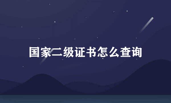 国家二级证书怎么查询