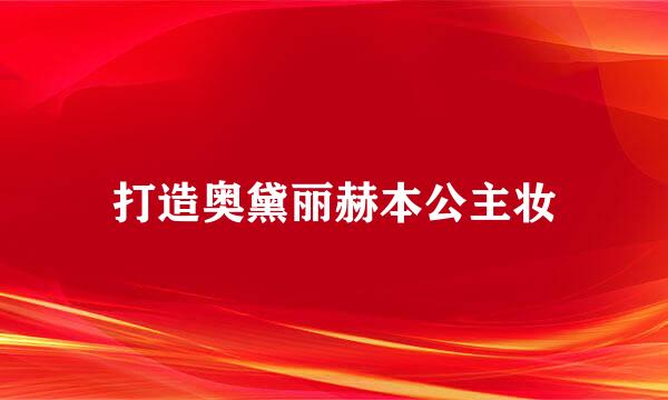 打造奥黛丽赫本公主妆