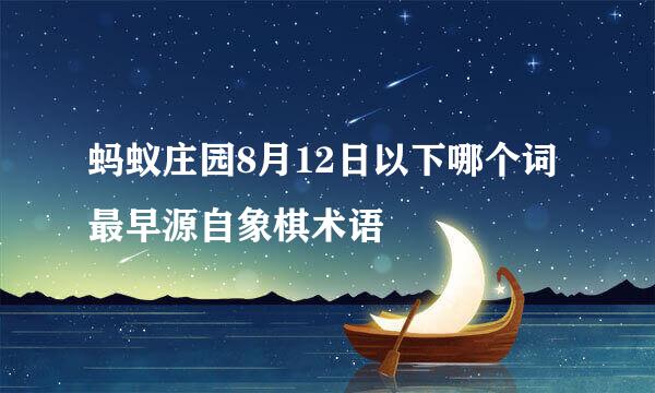 蚂蚁庄园8月12日以下哪个词最早源自象棋术语