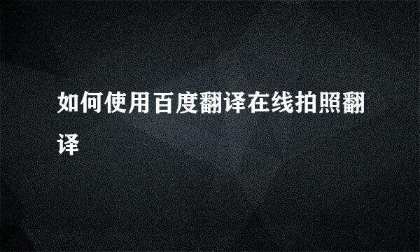 如何使用百度翻译在线拍照翻译