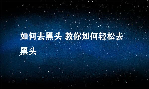 如何去黑头 教你如何轻松去黑头