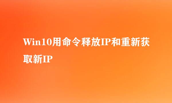 Win10用命令释放IP和重新获取新IP