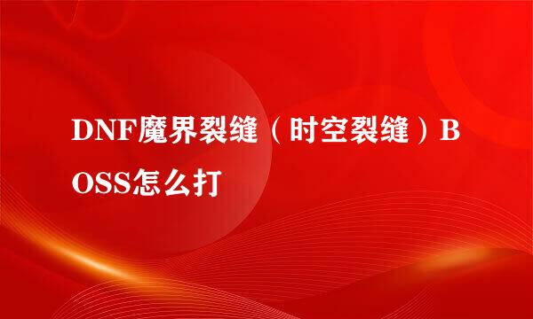 DNF魔界裂缝（时空裂缝）BOSS怎么打