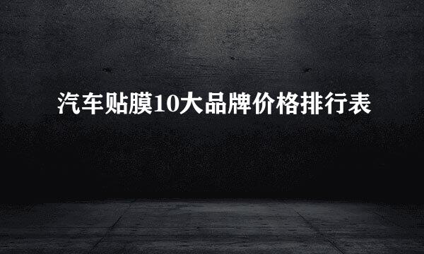 汽车贴膜10大品牌价格排行表