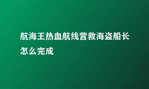 航海王热血航线营救海盗船长怎么完成