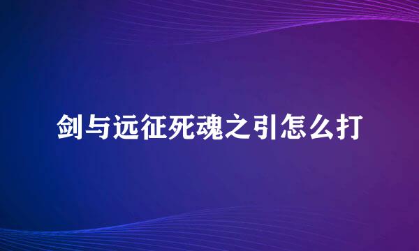 剑与远征死魂之引怎么打