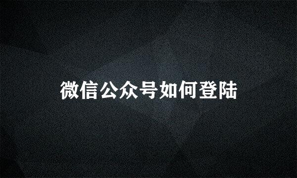 微信公众号如何登陆