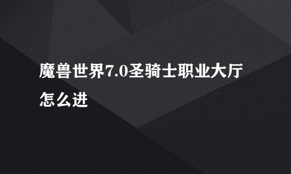 魔兽世界7.0圣骑士职业大厅怎么进