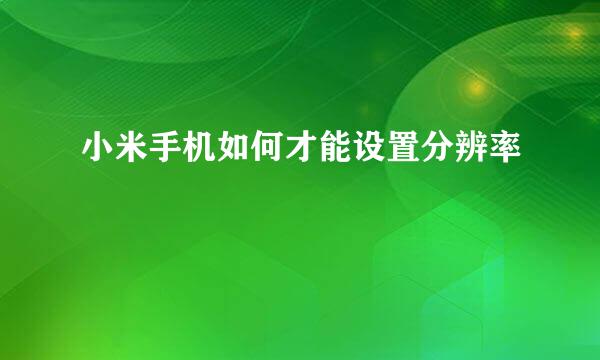 小米手机如何才能设置分辨率