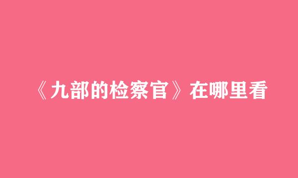 《九部的检察官》在哪里看