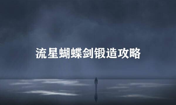 流星蝴蝶剑锻造攻略