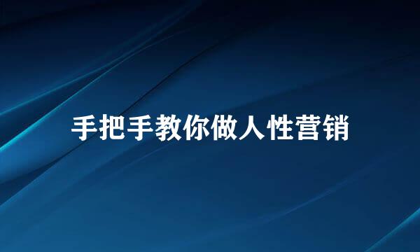 手把手教你做人性营销
