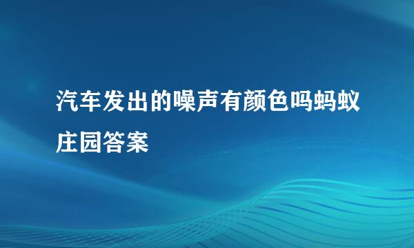 汽车发出的噪声有颜色吗蚂蚁庄园答案