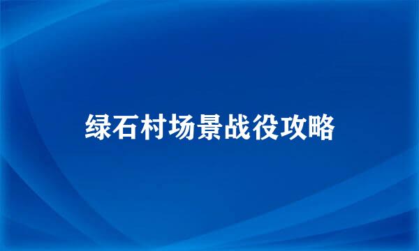 绿石村场景战役攻略