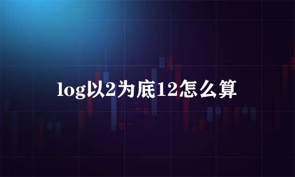 log以2为底12怎么算