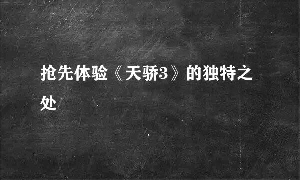 抢先体验《天骄3》的独特之处
