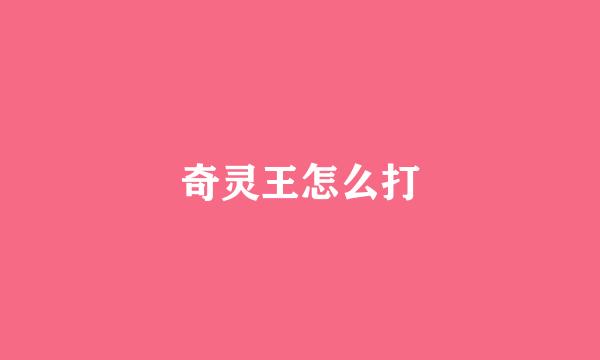 奇灵王怎么打