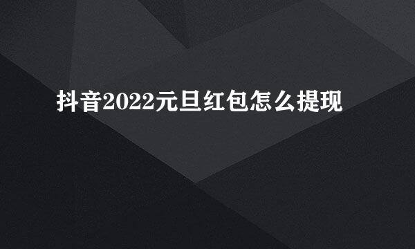 抖音2022元旦红包怎么提现