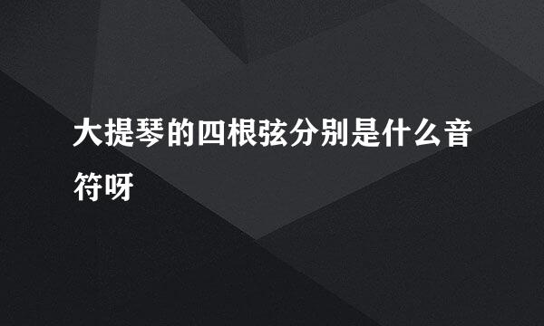 大提琴的四根弦分别是什么音符呀