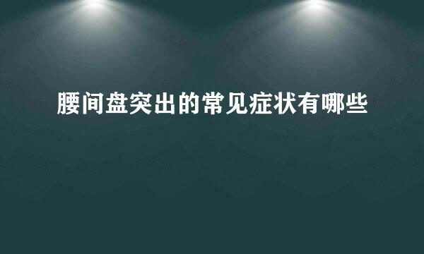 腰间盘突出的常见症状有哪些