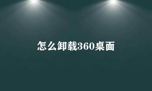 怎么卸载360桌面