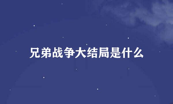兄弟战争大结局是什么