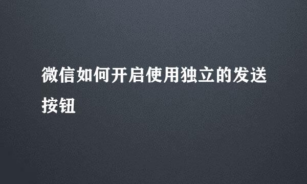微信如何开启使用独立的发送按钮