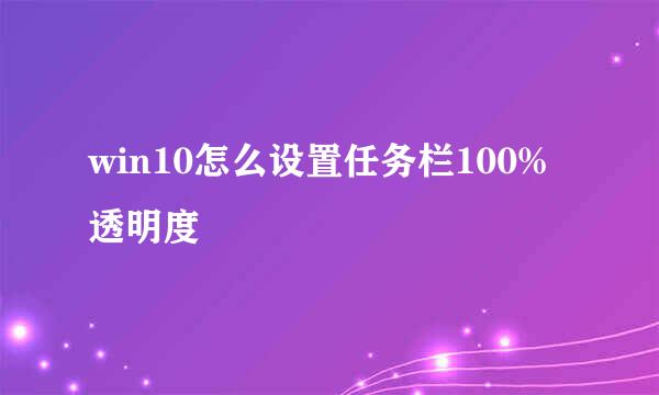 win10怎么设置任务栏100%透明度