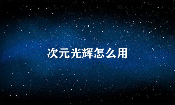 次元光辉怎么用